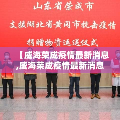 【威海荣成疫情最新消息,威海荣成疫情最新消息通知】
