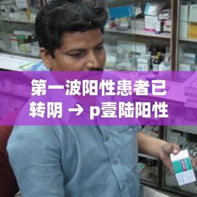 第一波阳性患者已转阴 → p壹陆阳性能转阴吗 第一波阳性患者已转阴 → p壹陆阳性能转阴吗
