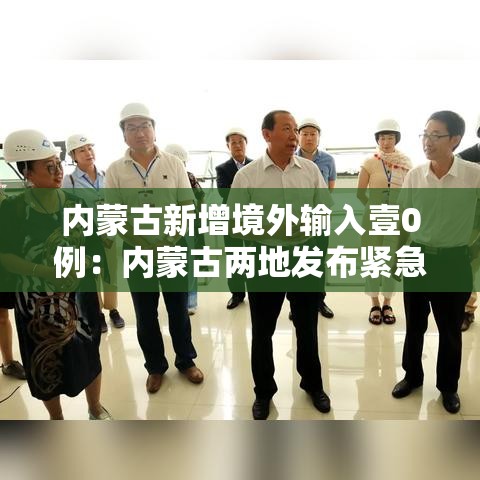 内蒙古新增境外输入壹0例：内蒙古两地发布紧急公告