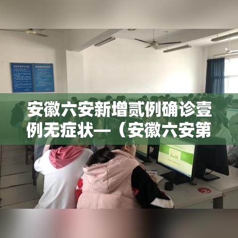 安徽六安新增贰例确诊壹例无症状—（安徽六安第一人民医院）
