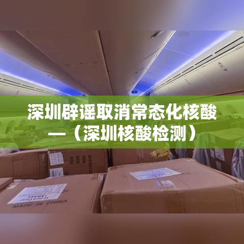 深圳辟谣取消常态化核酸—（深圳核酸检测）