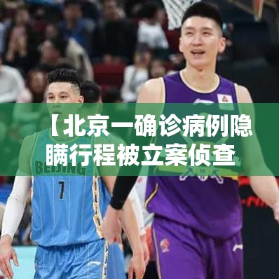 【北京一确诊病例隐瞒行程被立案侦查,北京 确诊病例】 【北京一确诊病例隐瞒行程被立案侦查,北京 确诊病例】