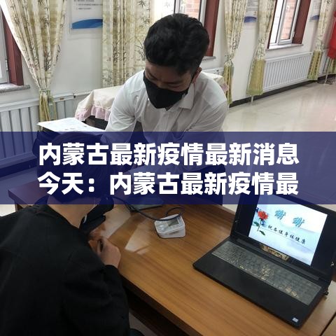 内蒙古最新疫情最新消息今天：内蒙古最新疫情最新消息今天新增