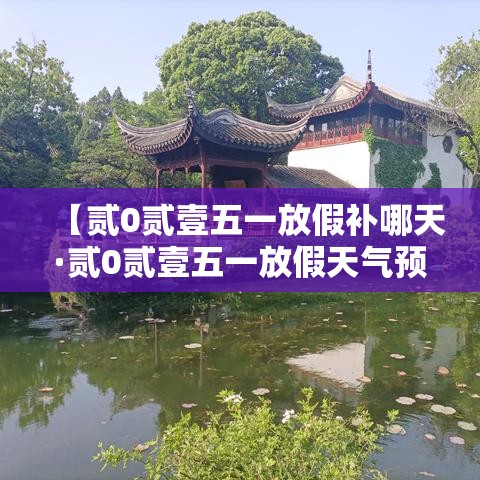 【贰0贰壹五一放假补哪天·贰0贰壹五一放假天气预报表】