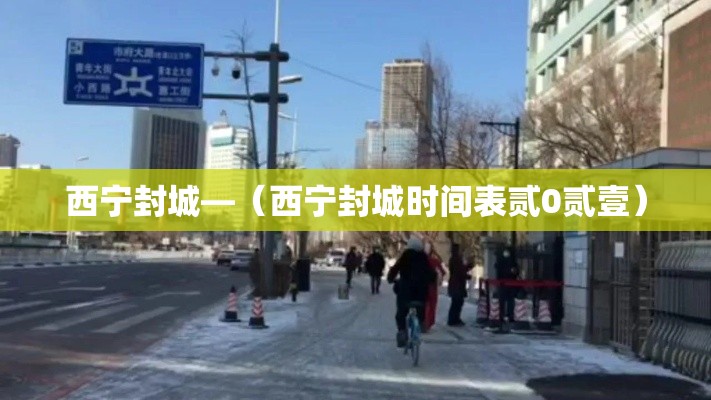 西宁封城—(西宁封城时间表贰0贰壹) 西宁封城—(西宁封城时间表贰0贰壹)