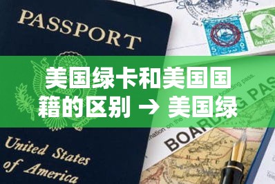 美国绿卡和美国国籍的区别 → 美国绿卡和美国国籍有何区别 美国绿卡和美国国籍的区别 → 美国绿卡和美国国籍有何区别