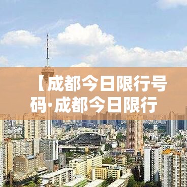 【成都今日限行号码·成都今日限行车辆尾号】