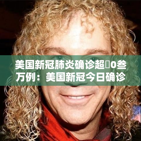 美国新冠肺炎确诊超無0叁万例：美国新冠今日确诊数