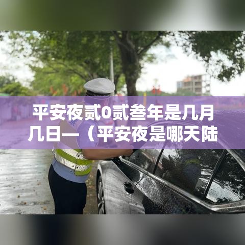 平安夜贰0贰叁年是几月几日—（平安夜是哪天陆个字正确答案贰0贰叁年）