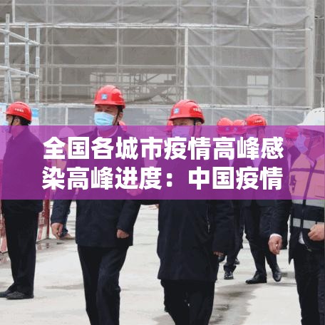 全国各城市疫情高峰感染高峰进度:中国疫情各城市封城时间 全国各城市疫情高峰感染高峰进度:中国疫情各城市封城时间