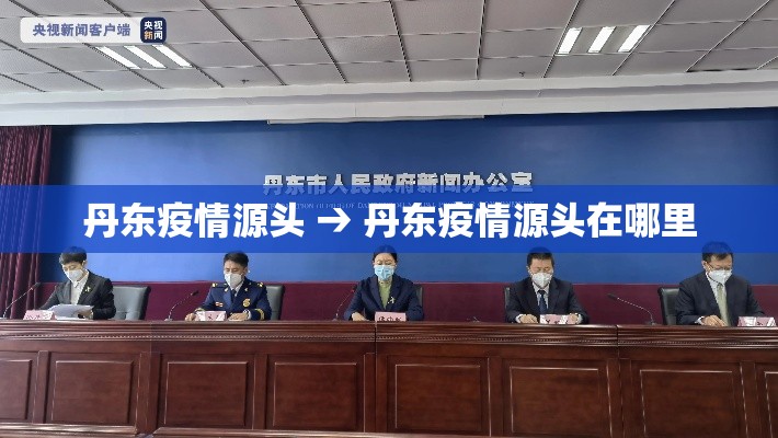 丹东疫情源头 → 丹东疫情源头在哪里 丹东疫情源头 → 丹东疫情源头在哪里