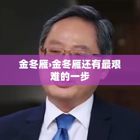 金冬雁›金冬雁还有最艰难的一步