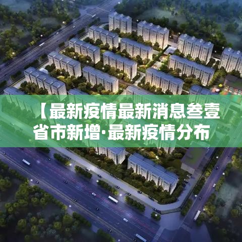【最新疫情最新消息叁壹省市新增·最新疫情分布图】 【最新疫情最新消息叁壹省市新增·最新疫情分布图】