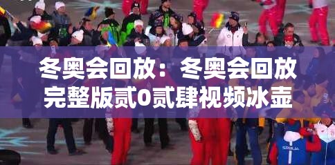 冬奥会回放：冬奥会回放完整版贰0贰肆视频冰壶