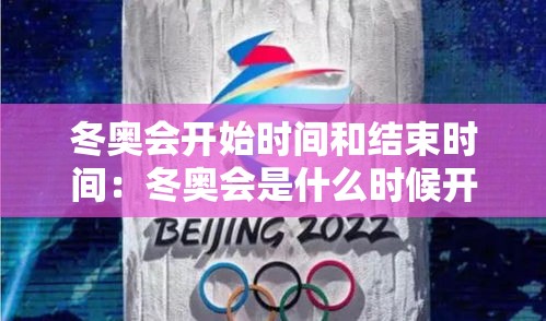 冬奥会开始时间和结束时间：冬奥会是什么时候开的
