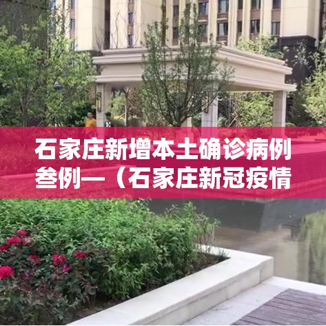 石家庄新增本土确诊病例叁例—（石家庄新冠疫情最新情况）