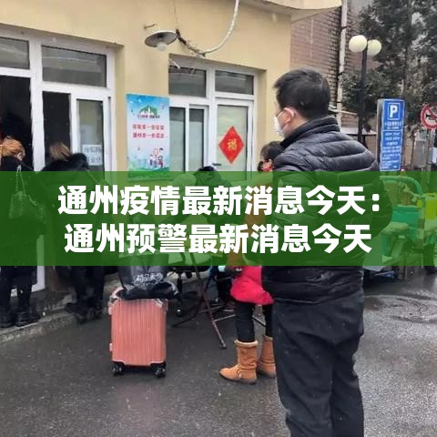 通州疫情最新消息今天：通州预警最新消息今天
