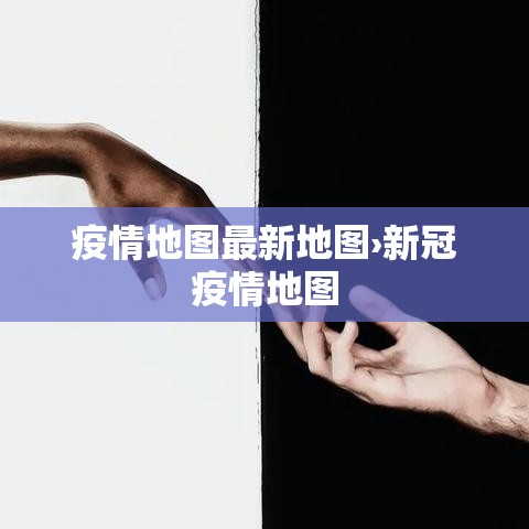 疫情地图最新地图›新冠疫情地图 疫情地图最新地图›新冠疫情地图