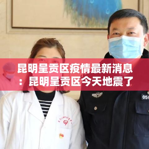 昆明呈贡区疫情最新消息:昆明呈贡区今天地震了吗 昆明呈贡区疫情最新消息:昆明呈贡区今天地震了吗