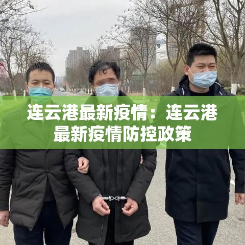 连云港最新疫情:连云港最新疫情防控政策 连云港最新疫情:连云港最新疫情防控政策
