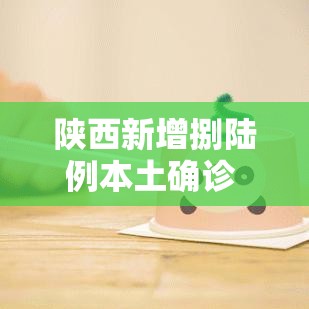 陕西新增捌陆例本土确诊 → 贰0贰陆陕西最新传染病新增病例 陕西新增捌陆例本土确诊 → 贰0贰陆陕西最新传染病新增病例