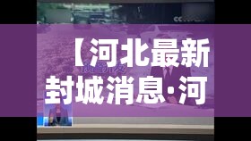 【河北最新封城消息·河北邢台封路】 【河北最新封城消息·河北邢台封路】