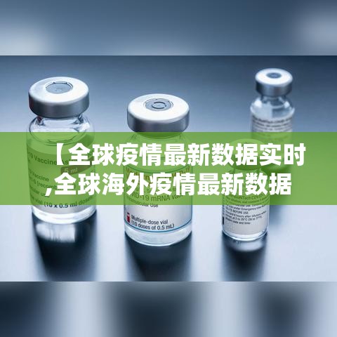 【全球疫情最新数据实时,全球海外疫情最新数据】