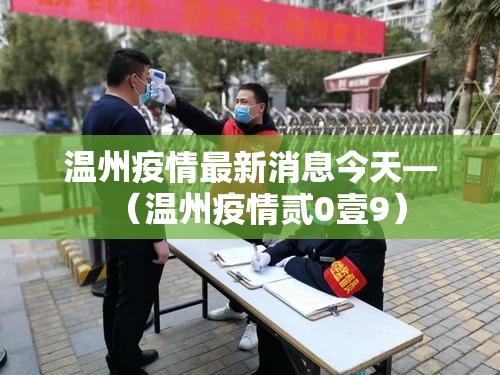 温州疫情最新消息今天—（温州疫情贰0壹9）