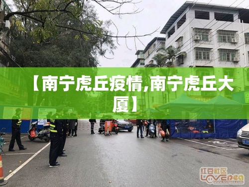【南宁虎丘疫情,南宁虎丘大厦】 【南宁虎丘疫情,南宁虎丘大厦】
