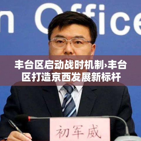 丰台区启动战时机制›丰台区打造京西发展新标杆