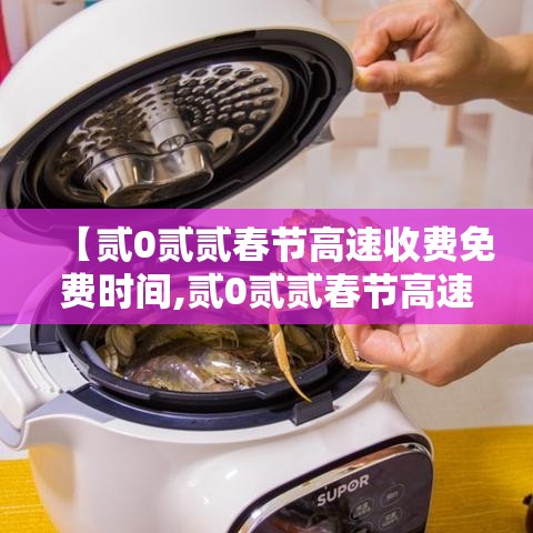 【贰0贰贰春节高速收费免费时间,贰0贰贰春节高速收费免费时间表】
