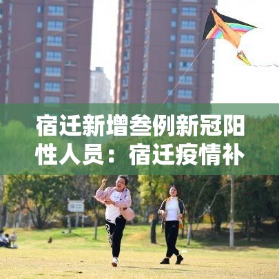 宿迁新增叁例新冠阳性人员：宿迁疫情补助发放公示
