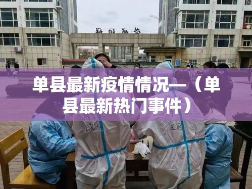 单县最新疫情情况—(单县最新热门事件) 单县最新疫情情况—(单县最新热门事件)