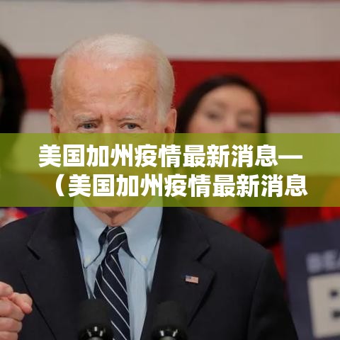 美国加州疫情最新消息—(美国加州疫情最新消息数据) 美国加州疫情最新消息—(美国加州疫情最新消息数据)