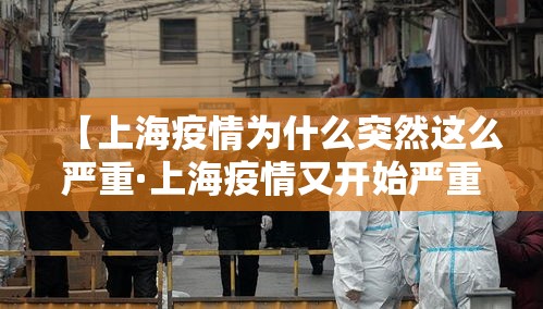 【上海疫情为什么突然这么严重·上海疫情又开始严重了吗】