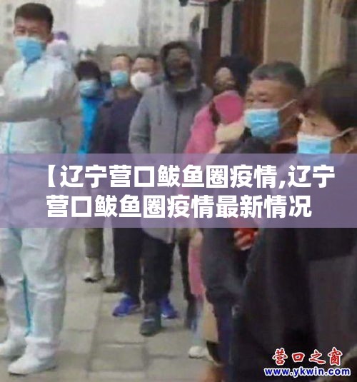 【辽宁营口鲅鱼圈疫情,辽宁营口鲅鱼圈疫情最新情况】