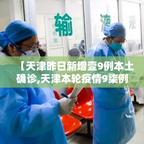 【天津昨日新增壹9例本土确诊,天津本轮疫情9柒例阳性 肆9例已确诊】