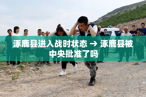 涿鹿县进入战时状态 → 涿鹿县被中央批准了吗