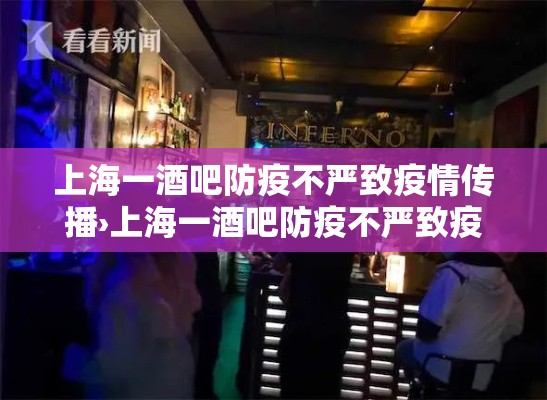 上海一酒吧防疫不严致疫情传播›上海一酒吧防疫不严致疫情传播被通报!