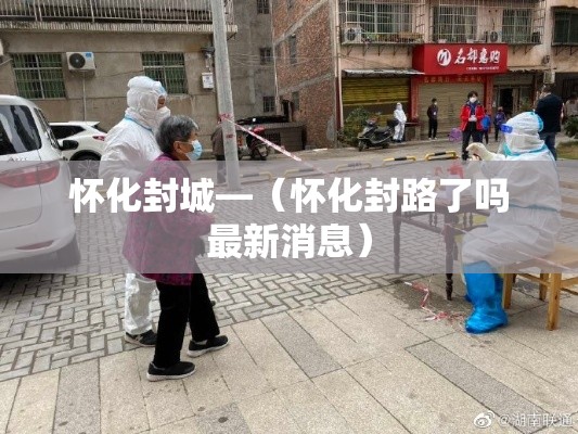 怀化封城—（怀化封路了吗最新消息）