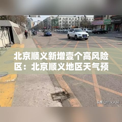 北京顺义新增壹个高风险区：北京顺义地区天气预报显示一周