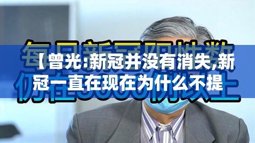 【曾光:新冠并没有消失,新冠一直在现在为什么不提了】 【曾光:新冠并没有消失,新冠一直在现在为什么不提了】