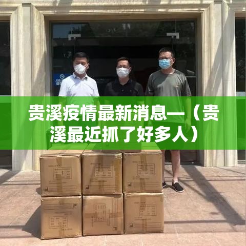 贵溪疫情最新消息—（贵溪最近抓了好多人）