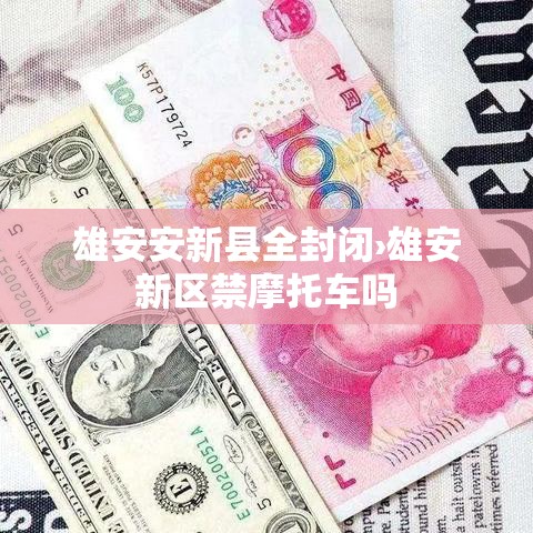 雄安安新县全封闭›雄安新区禁摩托车吗