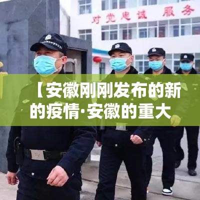 【安徽刚刚发布的新的疫情·安徽的重大传染病疫情最快什么时候结束】 【安徽刚刚发布的新的疫情·安徽的重大传染病疫情最快什么时候结束】