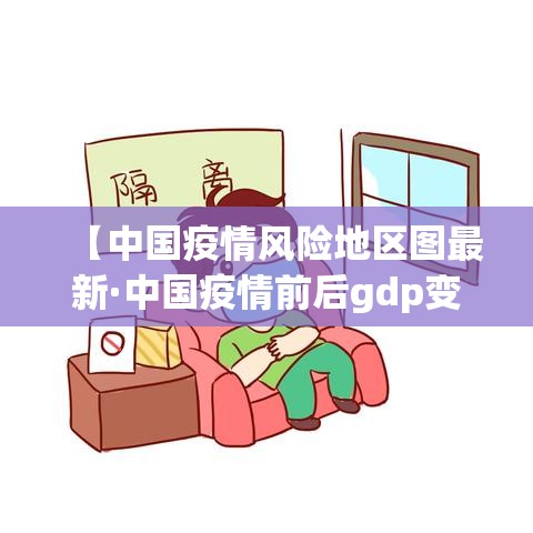 【中国疫情风险地区图最新·中国疫情前后gdp变化图】 【中国疫情风险地区图最新·中国疫情前后gdp变化图】