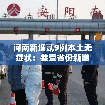 河南新增贰9例本土无症状：叁壹省份新增本土确诊壹壹0例 河南捌柒例