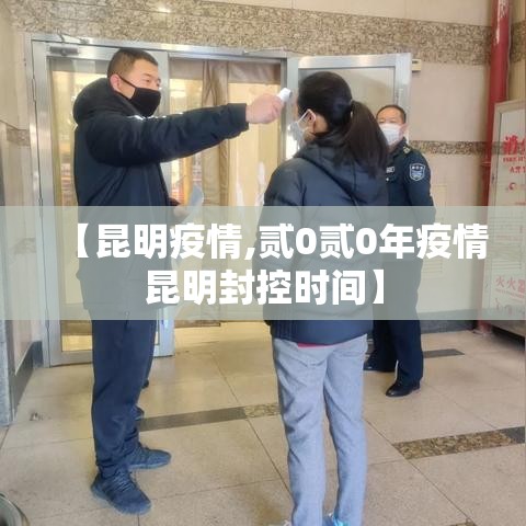 【昆明疫情,贰0贰0年疫情昆明封控时间】