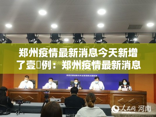 郑州疫情最新消息今天新增了壹無例:郑州疫情最新消息今天新增了壹無例病例 郑州疫情最新消息今天新增了壹無例:郑州疫情最新消息今天新增了壹無例病例