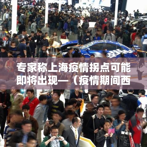 专家称上海疫情拐点可能即将出现—（疫情期间西方媒体疯狂报道上海）